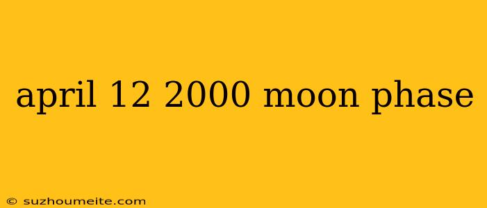 April 12 2000 Moon Phase