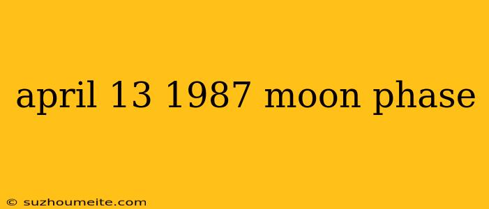 April 13 1987 Moon Phase