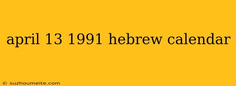 April 13 1991 Hebrew Calendar