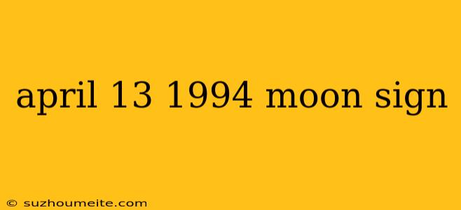 April 13 1994 Moon Sign