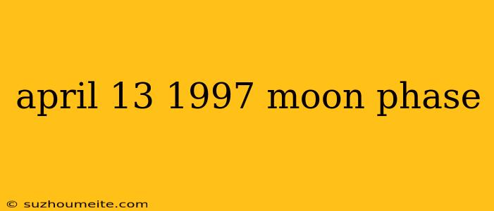 April 13 1997 Moon Phase