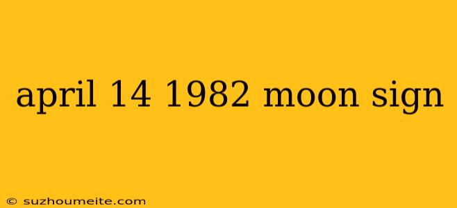 April 14 1982 Moon Sign