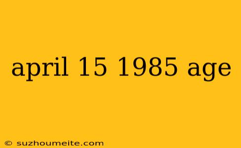 April 15 1985 Age