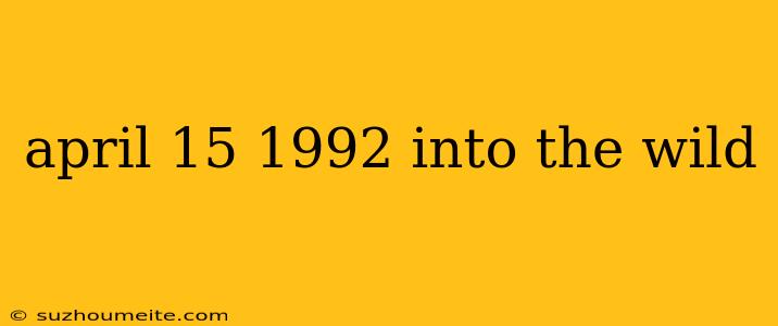 April 15 1992 Into The Wild