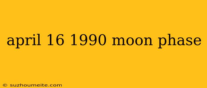 April 16 1990 Moon Phase