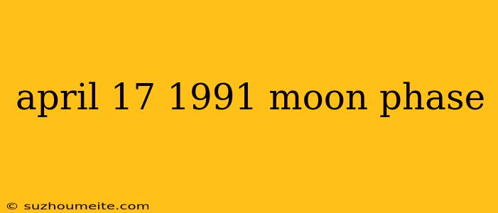 April 17 1991 Moon Phase