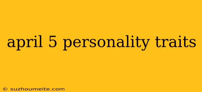 April 5 Personality Traits