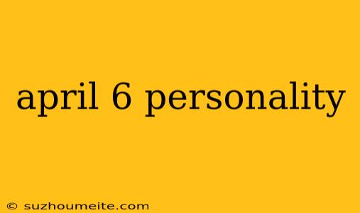 April 6 Personality