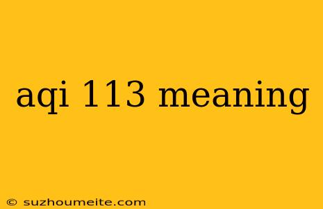 Aqi 113 Meaning