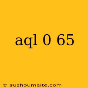 Aql 0 65