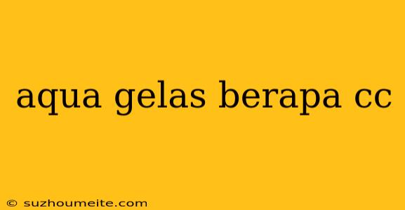 Aqua Gelas Berapa Cc