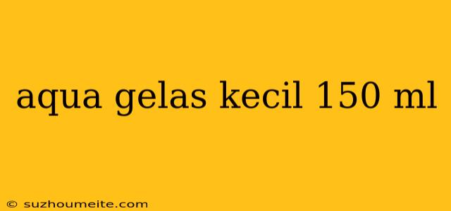 Aqua Gelas Kecil 150 Ml