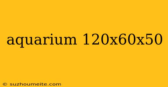 Aquarium 120x60x50