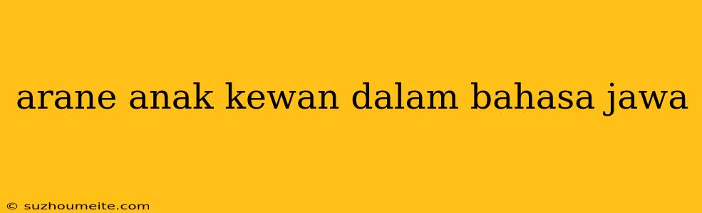 Arane Anak Kewan Dalam Bahasa Jawa