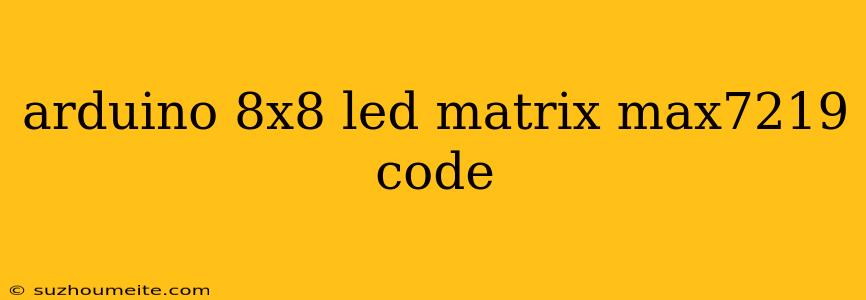 Arduino 8x8 Led Matrix Max7219 Code