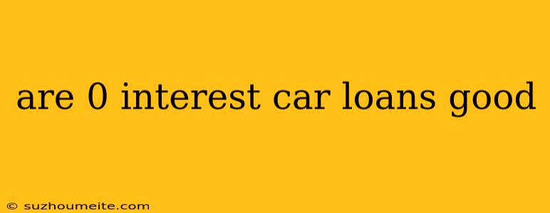 Are 0 Interest Car Loans Good