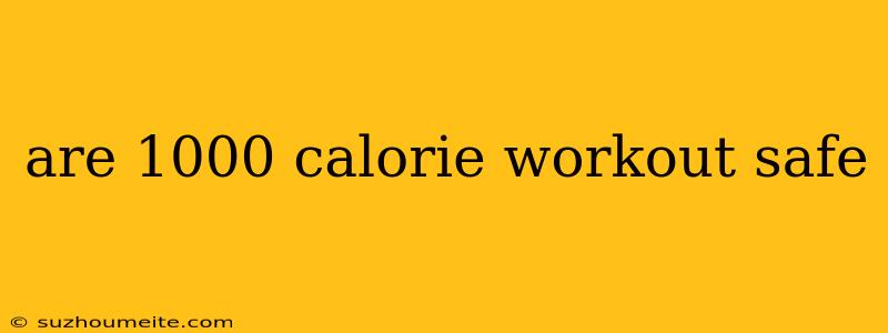 Are 1000 Calorie Workout Safe