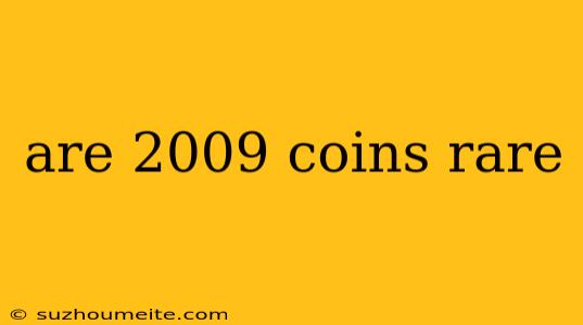 Are 2009 Coins Rare