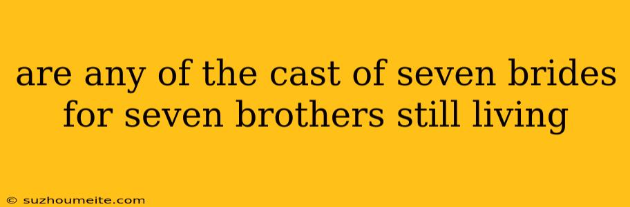 Are Any Of The Cast Of Seven Brides For Seven Brothers Still Living