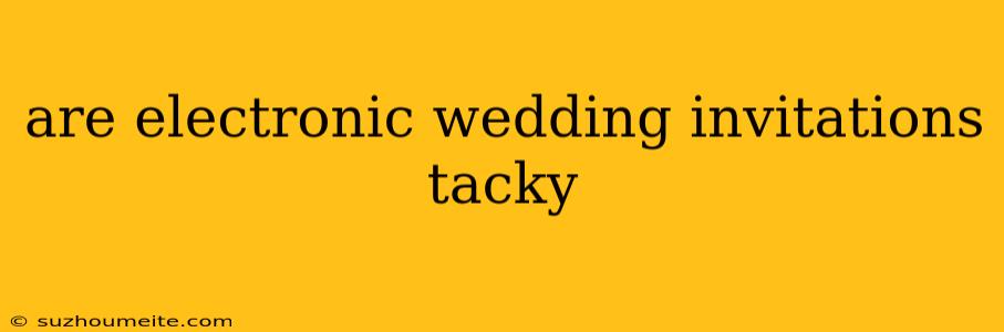 Are Electronic Wedding Invitations Tacky