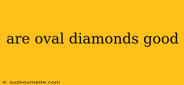 Are Oval Diamonds Good