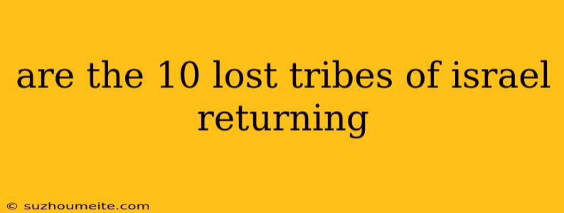 Are The 10 Lost Tribes Of Israel Returning