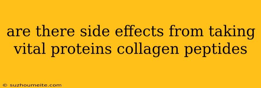 Are There Side Effects From Taking Vital Proteins Collagen Peptides