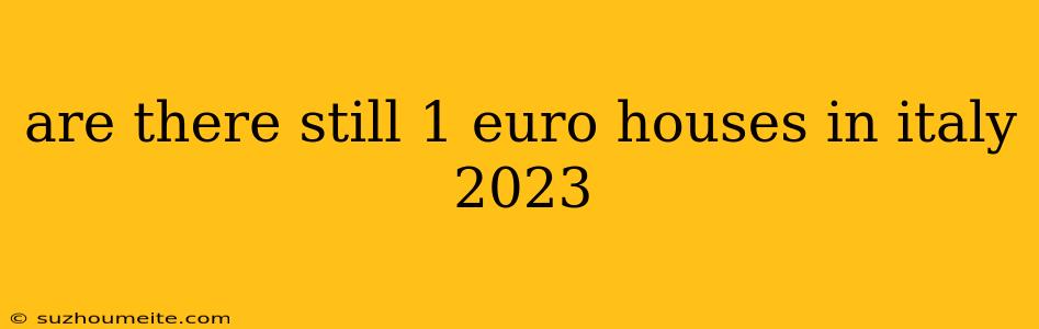 Are There Still 1 Euro Houses In Italy 2023