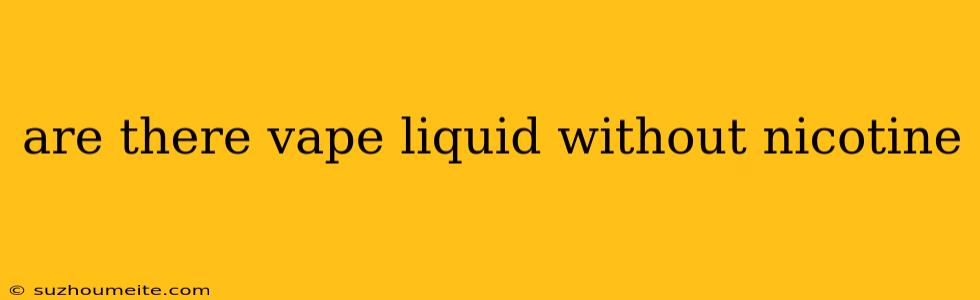 Are There Vape Liquid Without Nicotine