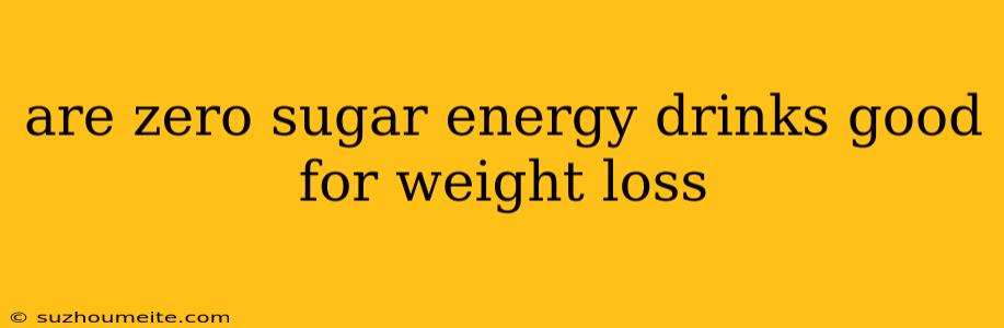 Are Zero Sugar Energy Drinks Good For Weight Loss