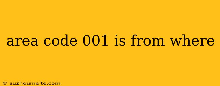 Area Code 001 Is From Where