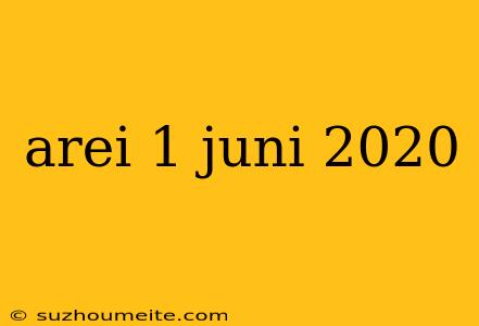 Arei 1 Juni 2020