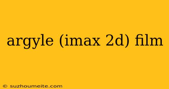 Argyle (imax 2d) Film