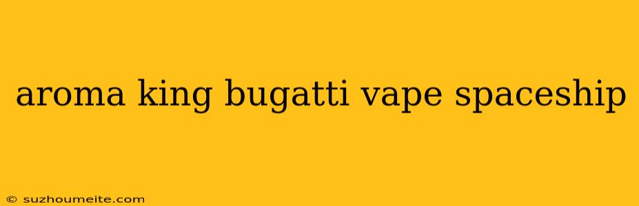 Aroma King Bugatti Vape Spaceship