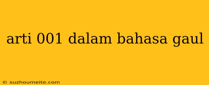 Arti 001 Dalam Bahasa Gaul