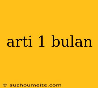 Arti 1 Bulan