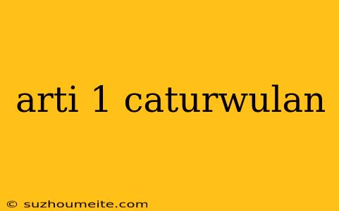 Arti 1 Caturwulan