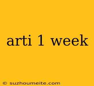 Arti 1 Week