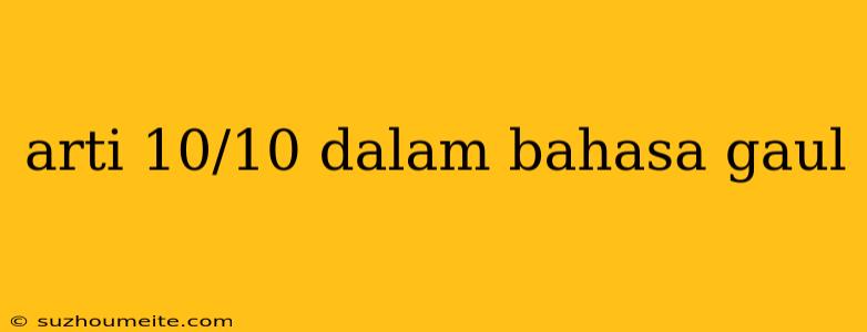 Arti 10/10 Dalam Bahasa Gaul