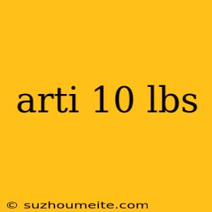 Arti 10 Lbs