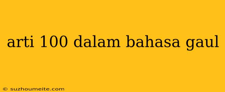 Arti 100 Dalam Bahasa Gaul