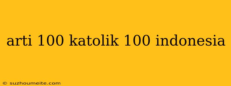 Arti 100 Katolik 100 Indonesia