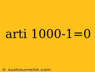 Arti 1000-1=0