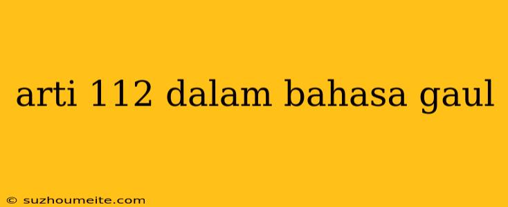 Arti 112 Dalam Bahasa Gaul