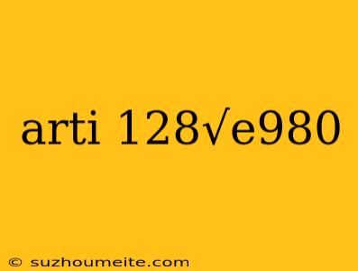 Arti 128√e980