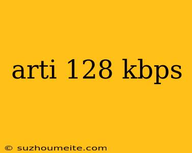 Arti 128 Kbps