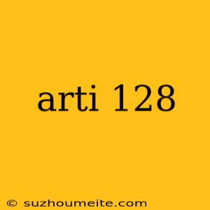 Arti 128