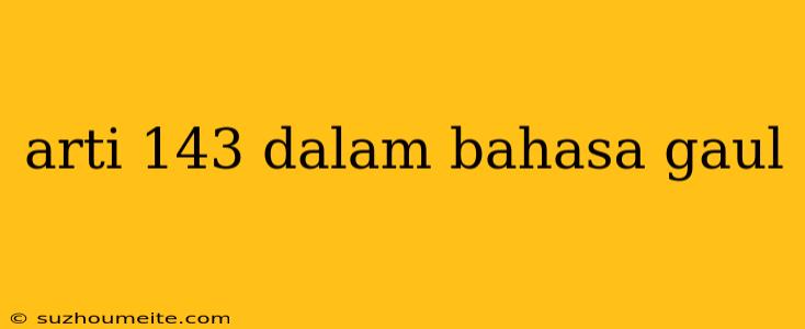 Arti 143 Dalam Bahasa Gaul