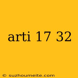 Arti 17 32