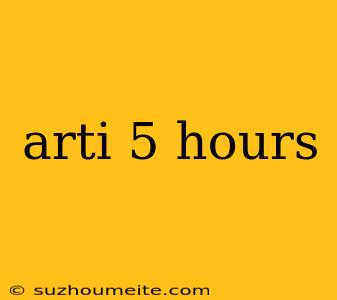 Arti 5 Hours